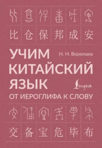 Учим китайский язык. От иероглифа к слову. Николай Воропаев
