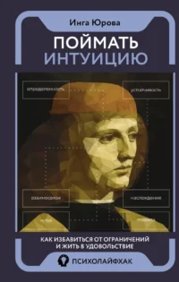 Поймать интуицию. Как избавиться от ограничений и жить в удовольствие. Инга Юрова