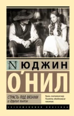 Страсть под вязами и другие пьесы. Юджин О`Нил