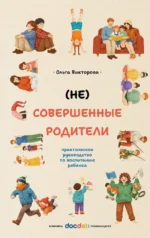 (НЕ)Совершенные родители: практическое руководство по воспитанию ребенка. Ольга Викторова