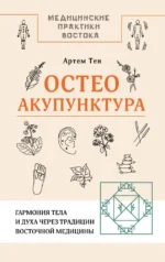 Остеоакупунктура. Гармония тела и духа через традиции восточной медицины. Артем Тен