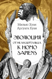 Эволюция: от неандертальца к Homo sapiens. Арсуага Хуан, Мильяс Хуан