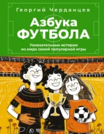 Азбука футбола. Увлекательные истории из мира самой популярной игры. Георгий Черданцев