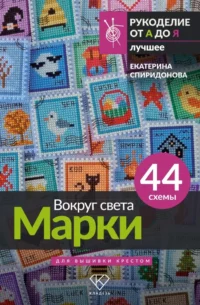 Вокруг света. Марки. 44 схемы для вышивки крестом. Екатерина Спиридонова