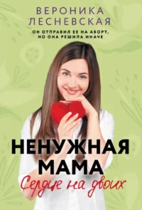 Ненужная мама. Сердце на двоих. Вероника Лесневская