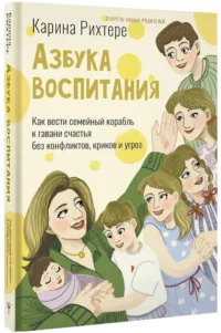 Азбука воспитания. Как вести семейный корабль к гавани счастья без конфликтов, криков и угроз — Популярная психология