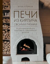 Печи из кирпича своими руками. Проверенная временем классика в современном дизайне. Илья Поляков