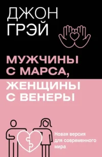 Мужчины с Марса, женщины с Венеры. Новая версия для современного мира. Джон Грэй