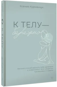 К телу — бережно. Мягкий способ вернуть себе здоровое и энергичное тело: рецепты, тренировки и советы — Здоровье и его профилактика