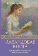 Лавандовая книга. Притчи-озарения, которые подарят умиротворение и надежду. Анна Кирьянова