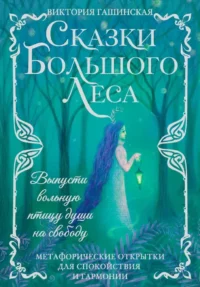 Метафорические открытки для спокойствия и гармонии. Сказки Большого Леса: выпусти вольную птицу души на свободу.. Виктория Гашинская