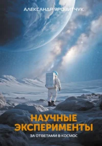Научные эксперименты. За ответами в космос. Александр Яровитчук