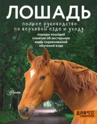 Лошадь. Полное руководство по верховой езде и уходу. Мария Иванова, Ольга Костикова