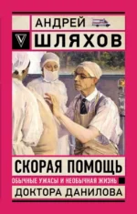 Скорая помощь. Обычные ужасы и необычная жизнь доктора Данилова. Андрей Шляхов