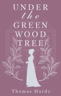Under the Greenwood Tree. Thomas Hardy