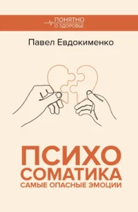 Психосоматика. Самые опасные эмоции. Павел Евдокименко
