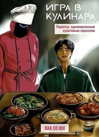 Игра в кулинара. Рецепты, вдохновленные культовым сериалом. Со Юн Пак