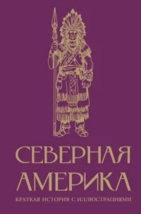 Северная Америка. Краткая история с иллюстрациями. Серхи Терера