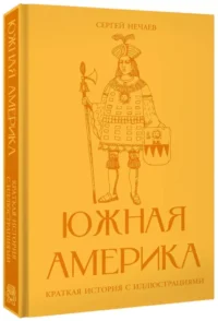 Южная Америка. Краткая история с иллюстрациями — Всемирная история