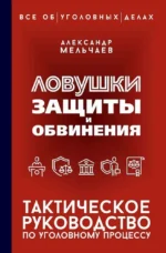 Ловушки защиты и обвинения. Тактическое руководство по уголовному процессу. Александр Мельчаев