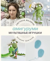 Амигуруми. Мультяшные игрушки. Вязание крючком. Светлана Малярик