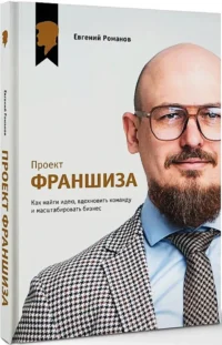 Проект Франшиза. Как найти идею, вдохновить команду и масштабировать бизнес — Менеджмент, управление