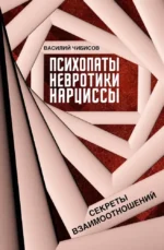 Психопаты, невротики, нарциссы: секреты взаимоотношений. Василий Чибисов