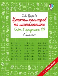 Цепочки примеров по математике. Счёт в пределах 20. 1-й класс. Ольга Узорова
