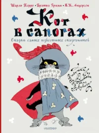 Кот в сапогах. Сказки самых известных сказочников. Ганс Христиан Андерсен, Шарль Перро, Якоб и Вильгельм Гримм