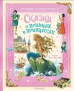 Сказки о принцах и принцессах. Вильгельм Гримм, Ганс Христиан Андерсен, Шарль Перро, Якоб Гримм
