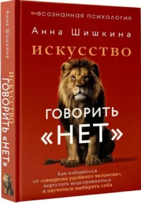 Искусство говорить НЕТ. Как избавиться от синдрома удобного человека, перестать подстраиваться и научиться выбирать себя — Популярная психология