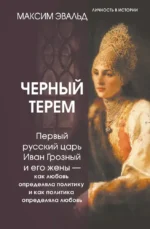 Черный терем. Первый русский царь Иван Грозный и его жены — как любовь определяла политику и как политика определяла любовь. Максим Эвальд