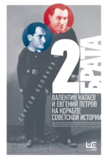 2 брата: Валентин Катаев и Евгений Петров на корабле советской истории. Сергей Беляков