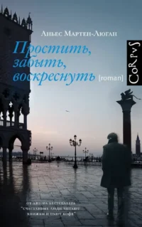 Простить, забыть, воскреснуть. Аньес Мартен-Люган