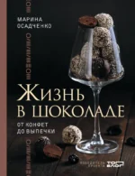 Жизнь в шоколаде. От конфет до выпечки. Марина Осадченко