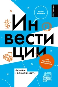 Инвестиции. Основы и возможности. Гайд будущего миллионера. Рустем Ишмаков