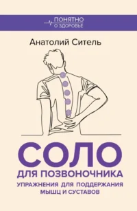 Соло для позвоночника. Упражнения для поддержания мышц и суставов. Анатолий Ситель