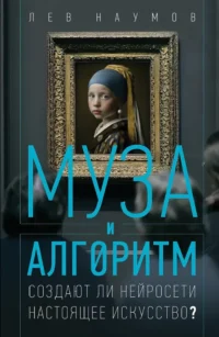 Муза и алгоритм. Создают ли нейросети настоящее искусство?. Лев Наумов