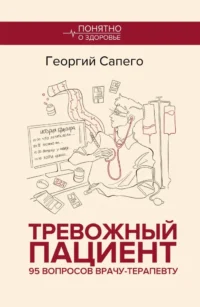 Тревожный пациент. 95 вопросов врачу-терапевту. Георгий Сапего