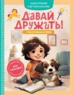 Давай дружить! 7 поучительных историй. Альберт Иванов, Валентин Катаев, Валентина Осеева, Лёля Тарасевич, Сергей Козлов, Софья Прокофьева, Эдуард Успенский