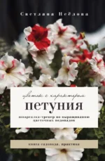 Петуния. Цветок с характером. Шпаргалка-трекер по выращиванию цветочных водопадов. Светлана Неёлова