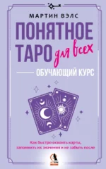 Понятное Таро для всех — обучающий курс. Как быстро освоить карты, запомнить их значения и не забыть после. Просто и доступно. Мартин Вэлс