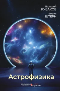 Астрофизика. Троицкий вариант. Борис Штерн, Валерий Рубаков