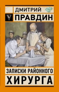 Записки районного хирурга. Дмитрий Правдин