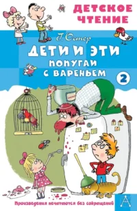 Дети и эти - 2. Попугаи с вареньем. Григорий Остер