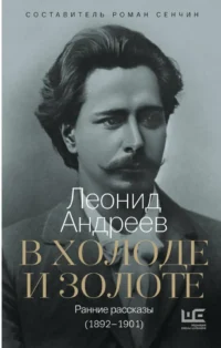 В холоде и золоте. Ранние рассказы (1892-1901). Леонид Андреев