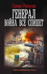 Генерал. Война все спишет. Герман Романов