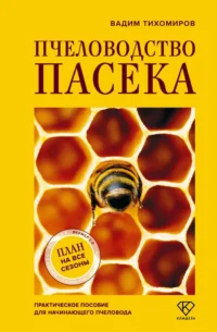 Пчеловодство. Пасека. Практическое пособие для начинающего пчеловода. Вадим Тихомиров