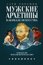 Мужские архетипы в зеркале искусства. Рефлексия через вечную классику.. Сати Епремян