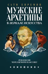 Мужские архетипы в зеркале искусства. Рефлексия через вечную классику.. Сати Епремян